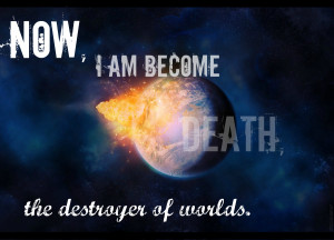 Noe I Am Become Death,The Destroyer of Worlds ~ Inspirational Quote