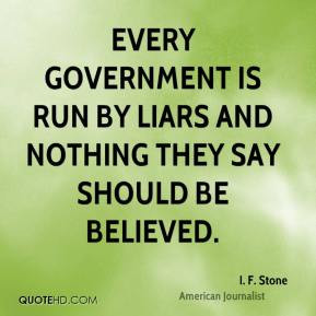 Every government is run by liars and nothing they say should be ...
