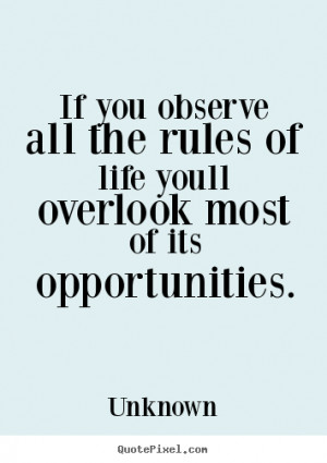 Unknown Quotes - If you observe all the rules of life youll overlook ...