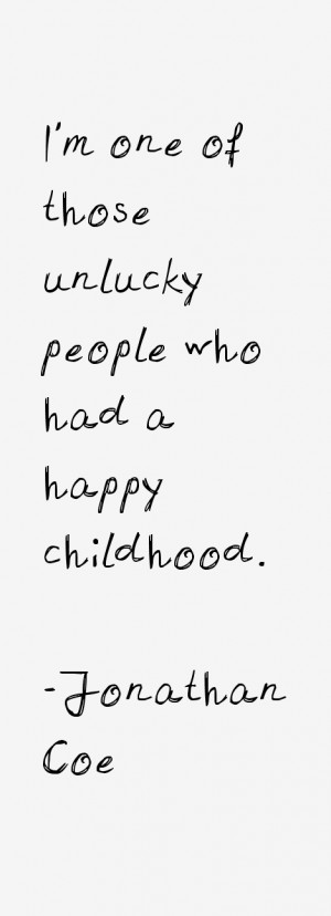 one of those unlucky people who had a happy childhood.”