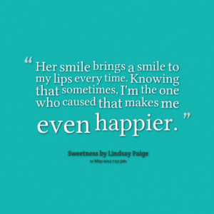 Her smile brings a smile to my lips every time. Knowing that sometimes ...