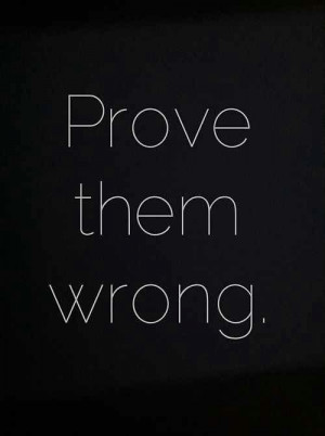 Show Them They Are Wrong!