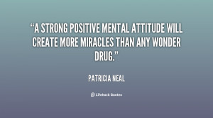 strong positive mental attitude will create more miracles than any ...