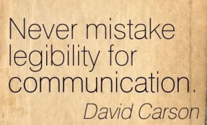 Never Mistake Legibility For Communication. - David Carson -