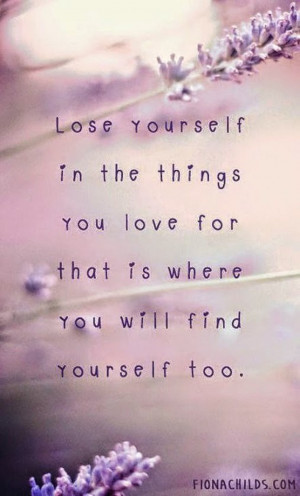 ... /lose-yourself-the-things-you-love-life-quotes-sayings-pictures.jpg