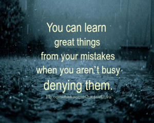 You can learn great things from your mistakes, when you aren't busy ...