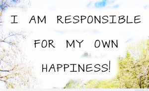 am responsible for my own happiness!