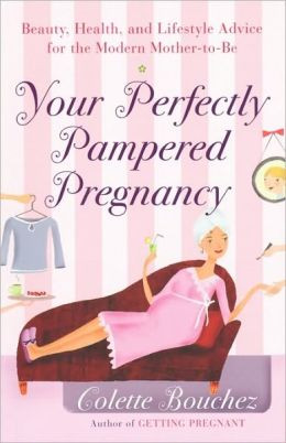 Your Perfectly Pampered Pregnancy: An Expectant Mom's Guide to Health ...