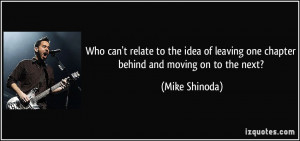 ... leaving one chapter behind and moving on to the next? - Mike Shinoda
