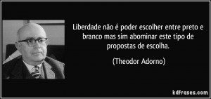 Liberdade não é poder escolher entre preto e branco mas sim abominar ...