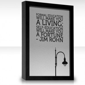 Jim Rohn ~ Formal education will make you a living; self-education ...