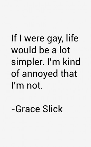 If I were gay, life would be a lot simpler. I'm kind of annoyed that I ...