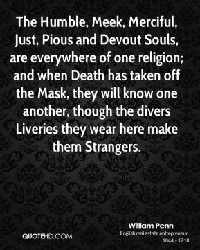 Merciful, Just, Pious and Devout Souls, are everywhere of one religion ...