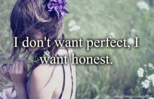 Don’t Want Perfect, I Want Honest ~ Honesty Quote