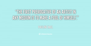 The first prerogative of an artist in any medium is to make a fool of ...