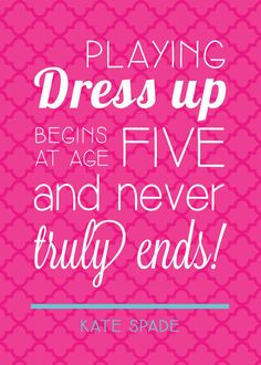 Playing dress up begins at age five and never truly ends! - Kate Spade ...