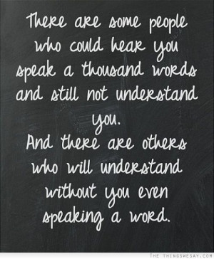 some people who could hear you speak a thousand words and still not ...