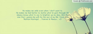 He makes me smile even when I don't want to.He makes me feel better no ...