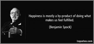 Happiness is mostly a by-product of doing what makes us feel fulfilled ...
