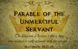 Forgiveness...The Parable of the Unmerciful Servant Part 1