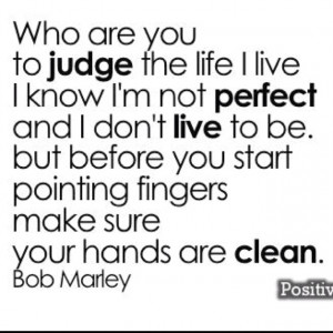 Don't judge people... Bob Marley quote