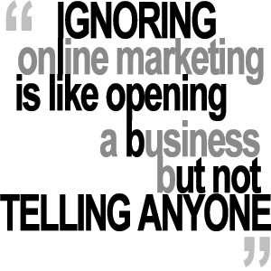 ... -online-marketing-is-like-opening-business-but-not-telling-anyone