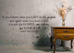 ... like, it is not the gospel you believe, but yourself. -St. Augustine