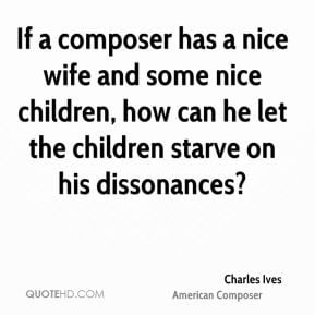 If a composer has a nice wife and some nice children, how can he let ...
