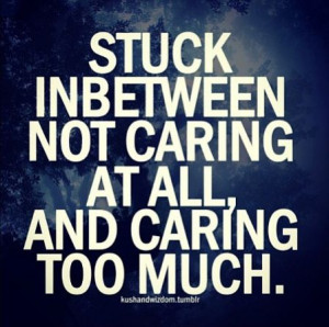 Not caring / caring too much - yes!