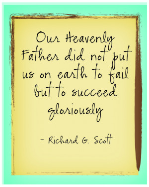 Our Heavenly Father did not put us on earth to fail but to succeed ...
