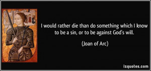 would rather die than do something which I know to be a sin, or to ...