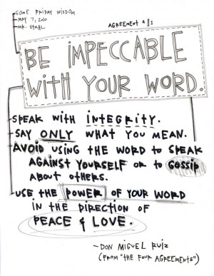 The 1st of the 4 Agreements. Be sure that you are impeccable with your ...