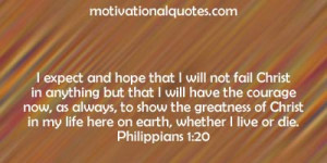 expect and hope that I will not fail Christ in anything but that I ...