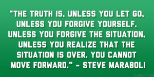 The truth is, unless you let go, unless you forgive yourself, unless ...