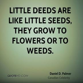 Daniel D. Palmer - Little deeds are like little seeds, they grow to ...