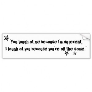 you_laugh_at_me_because_im_different_quote_bumper_sticker ...