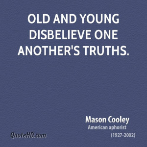 Old and young disbelieve one another's truths.
