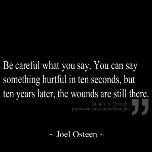 Be careful what you say. You can say something hurtful in ten seconds ...