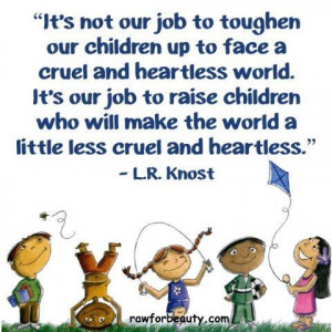 it’s not our job to toughen our children up to face a cruel and ...