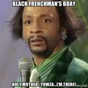 Katt Williams - black frenchman's bday holy mother...yowza...i'm there ...