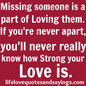 Missing someone is a part of Loving them . If you’re never apart ...