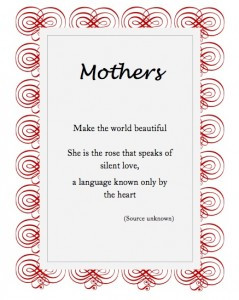 Mothers make the world beautiful. She is the rose that speaks of