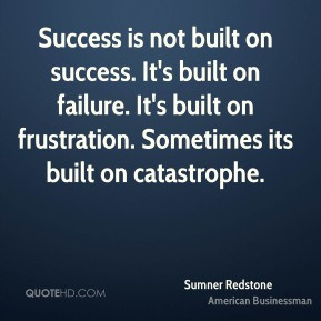 Success is not built on success. It's built on failure. It's built on ...