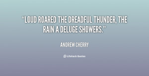 Loud roared the dreadful thunder, The rain a deluge showers.”