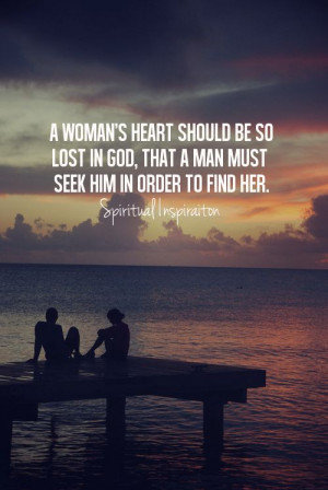 woman’s heart should be so lost in God, that a man must seek Him ...