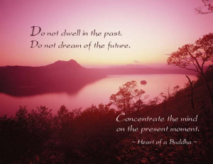 ... not dream of the future. Concentrate the mind on the present moment