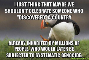 Think about it - the truth of Columbus day is not something to be ...