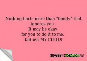 hurts more than family that ignores you. It may be okay for you ...