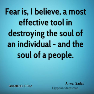 Fear is, I believe, a most effective tool in destroying the soul of an ...