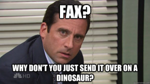 Fax? Why don't you just send it over on a dinosaur? Michael Scott Fax ...